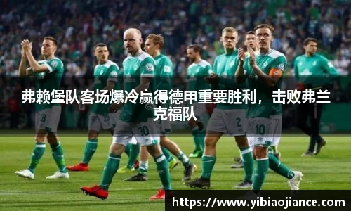 弗赖堡队客场爆冷赢得德甲重要胜利，击败弗兰克福队
