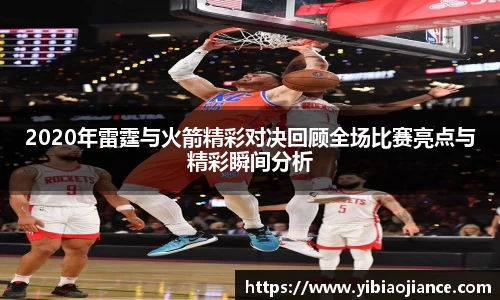 2020年雷霆与火箭精彩对决回顾全场比赛亮点与精彩瞬间分析