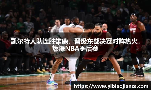 凯尔特人队连胜雄鹿，晋级东部决赛对阵热火，燃爆NBA季后赛